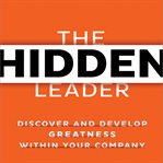 The hidden leader : discover and develop greatness within your company cover image