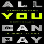 All you can pay : how companies use our data to empty our wallets cover image
