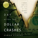 The day after the dollar crashes : a survival guide for the rise of the new world order cover image