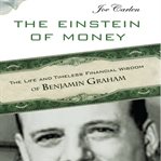 The einstein of money : the life and timeless financial wisdom of benjamin graham cover image