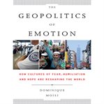 The geopolitics of emotion : how cultures of fear, humiliation, and hope are reshaping the world cover image