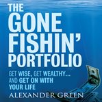 The gone fishin' portfolio : get wise, get wealthy ... and get on with your life cover image