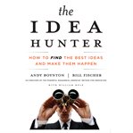 The idea hunter : how to find the best ideas and make them happen cover image