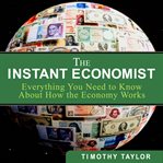 The instant economist : you need to know about how the economy works cover image