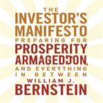 The investors manifesto : preparing for prosperity, armageddon, and everything in between cover image