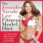 The Jennifer Nicole Lee fitness model diet : JNL's super fitness model diet cover image