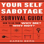 Your self-sabotage survival guide how to go from why me? to why not? cover image