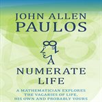 A numerate life : a mathematician explores the vagaries of life, his own and probably yours cover image