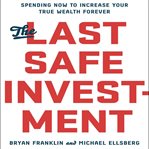 The last safe investment : spending now to increase your true wealth forever cover image