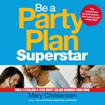 Be a party plan superstar: build a $100,000-a-year direct selling business from home cover image