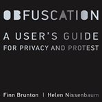 Obfuscation : a user's guide for privacy and protest cover image