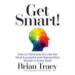 Get smart : how to think and act like the most successful and highest-paid people in every field cover image