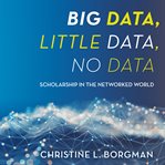 Big data, little data, no data : scholarship in the networked world cover image