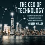 The CEO of technology : lead, reimagine, and reinvent to drive growth and create value in unprecedented times cover image