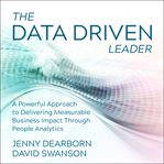 The data driven leader : a powerful approach to delivering measurable businss impact through people analytics cover image