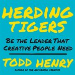 Herding tigers : be the leader that creative people need cover image
