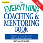 The everything coaching and mentoring book. How To Increase Productivity, Foster Talent, And Encourage Success cover image
