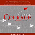 Find your courage : 12 acts for becoming fearless at work and in life cover image