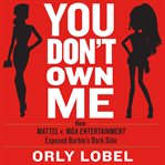 You don't own me : how Mattel v. MGA Entertainment exposed Barbie's dark side cover image