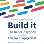Build it : the rebel playbook for world-class employee engagement cover image