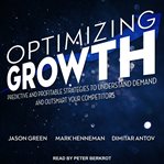 Optimizing growth : predictive and profitable strategies to understand demand and outsmart your competitors cover image