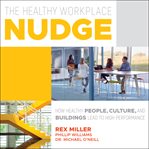 The healthy workplace nudge : how healthy people, cultures, and buildings lead to high performance cover image