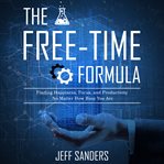 The free-time formula : finding happiness, focus, and productivity no matter how busy you are cover image