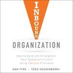Inbound organization : how to build and strengthen your company's future using inbound principles cover image