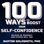 100 ways to boost your self-confidence. Believe In Yourself and Others Will Too cover image