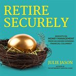 Retire securely : insights on money management from an award-winning financial columnist cover image
