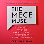 The mece muse : 100+ selected practices, unwritten rules, and habits of great consultants cover image