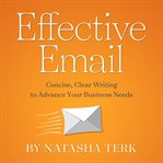 Effective email : concise, clear writing to advance your business needs cover image