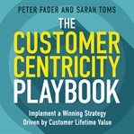 The customer centricity playbook : implement a winning strategy driven by customer lifetime value cover image