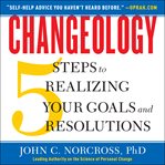 Changeology : 5 steps to realizing your goals and resolutions cover image