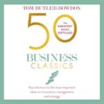 50 business classics : your shortcut to the most important ideas on innovation, management, and strategy cover image