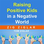 Raising positive kids in a negative world cover image