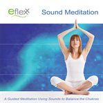 Eflexx sound meditation a guided meditation using sounds to balance the chakras cover image