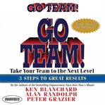 Go team!: Take your team to the next level : 3 steps to great results cover image