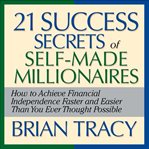 21 success secrets of self-made millionaires: how to achieve financial independence faster and easier than you ever thought possible cover image