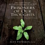 Prisoners of our thoughts: Viktor Frankl's principles for discovering meaning in life and work cover image