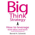 Big think strategy: how to leverage bold ideas and leave small thinking behind cover image