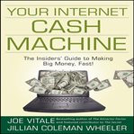 Your internet cash machine the insider's guide to making big money, fast! cover image