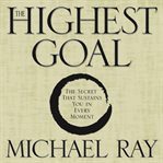 The highest goal: the secret that sustains you in every moment cover image