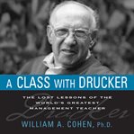 A class with Drucker: the lost lessons of the world's greatest management teacher cover image