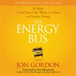 The energy bus 10 rules to fuel your life, work, and team with positive energy cover image