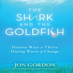 The shark and the goldfish positive ways to thrive during waves of change cover image
