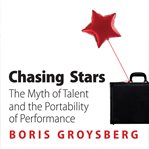 Chasing stars the myth of talent and the portability of performance cover image