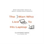 The man who lied to his laptop what machines teach us about human relationships cover image