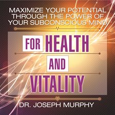Cover image for Maximize Your Potential Through the Power of Your Subconscious Mind for Health and Vitality