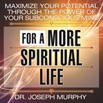 Maximize your potential through the power of your subconscious mind for a more spiritual life cover image